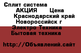 Сплит-система Electrolux  . . .  АКЦИЯ!!! › Цена ­ 9 100 - Краснодарский край, Новороссийск г. Электро-Техника » Бытовая техника   